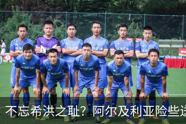 不忘希洪之耻？阿尔及利亚险些送奥地利回家 他们已做到极致