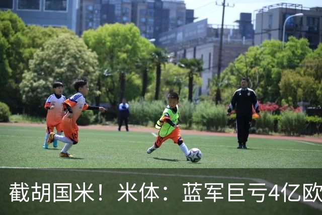 截胡国米！米体：蓝军巨亏4亿欧 面临严格考核，最严重欧战将禁赛